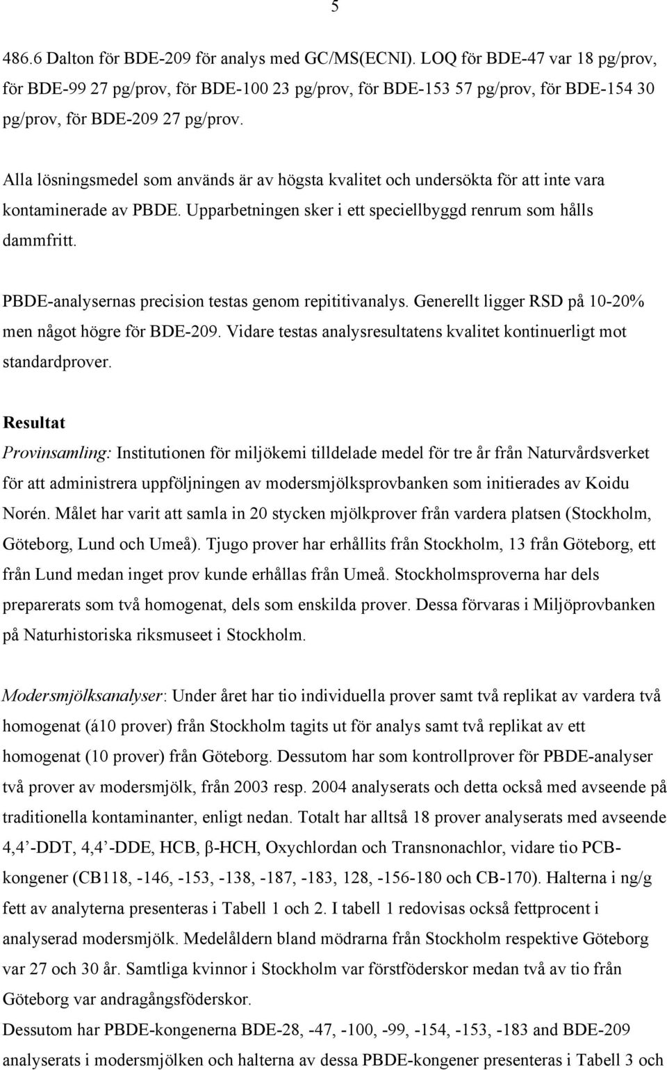 Alla lösningsmedel som används är av högsta kvalitet och undersökta för att inte vara kontaminerade av PBDE. Upparbetningen sker i ett speciellbyggd renrum som hålls dammfritt.