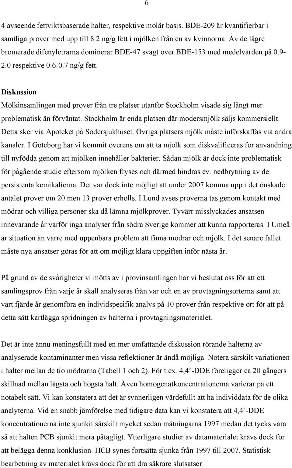 Diskussion Mölkinsamlingen med prover från tre platser utanför Stockholm visade sig långt mer problematisk än förväntat. Stockholm är enda platsen där modersmjölk säljs kommersiellt.