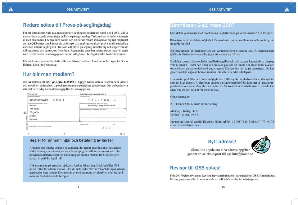 I denna finns datum ch tid när de redare sm anmält sig har möjlighet att låta QSS-tjejer sm känner sig säkra på sina seglingskunskper prva att slå några slag under en krtare seglingstur.