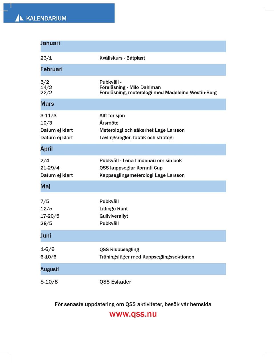 Lindenau m sin bk 21-29/4 QSS kappseglar Krnati Cup Datum ej klart Kappseglingsmeterlgi Lage Larssn Maj 7/5 Pubkväll 12/5 Lidingö Runt 17-20/5 Gullviverallyt 28/5