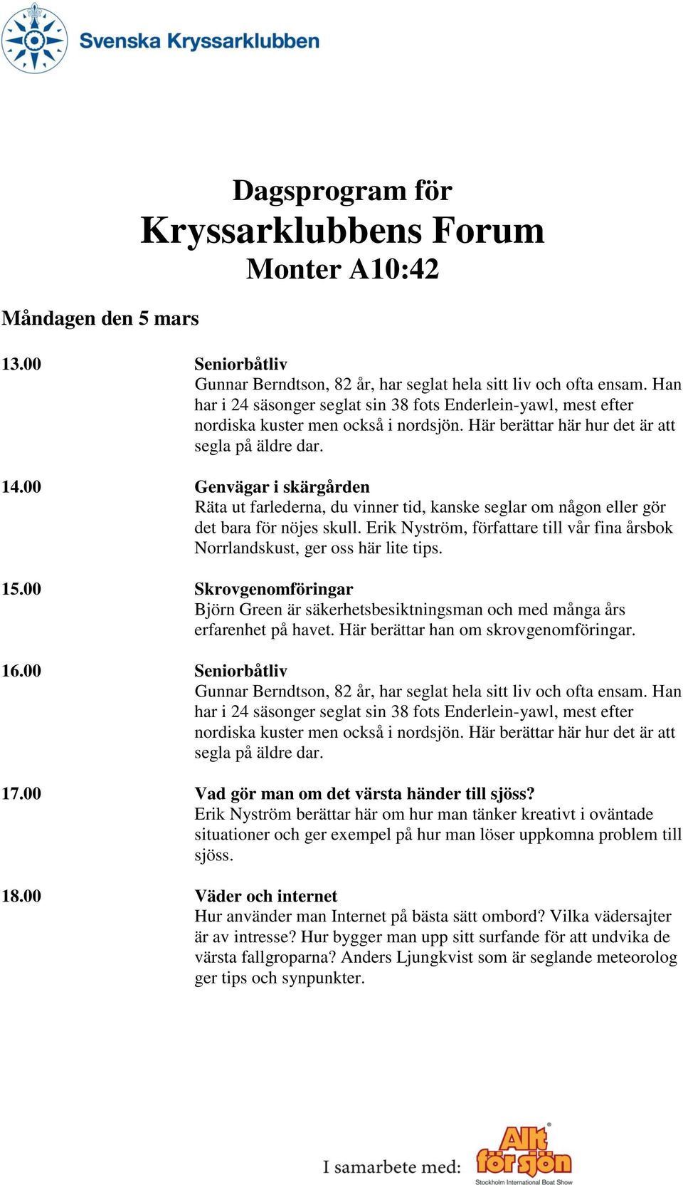 00 Skrovgenomföringar Björn Green är säkerhetsbesiktningsman och med många års erfarenhet på havet. Här berättar han om skrovgenomföringar. 16.