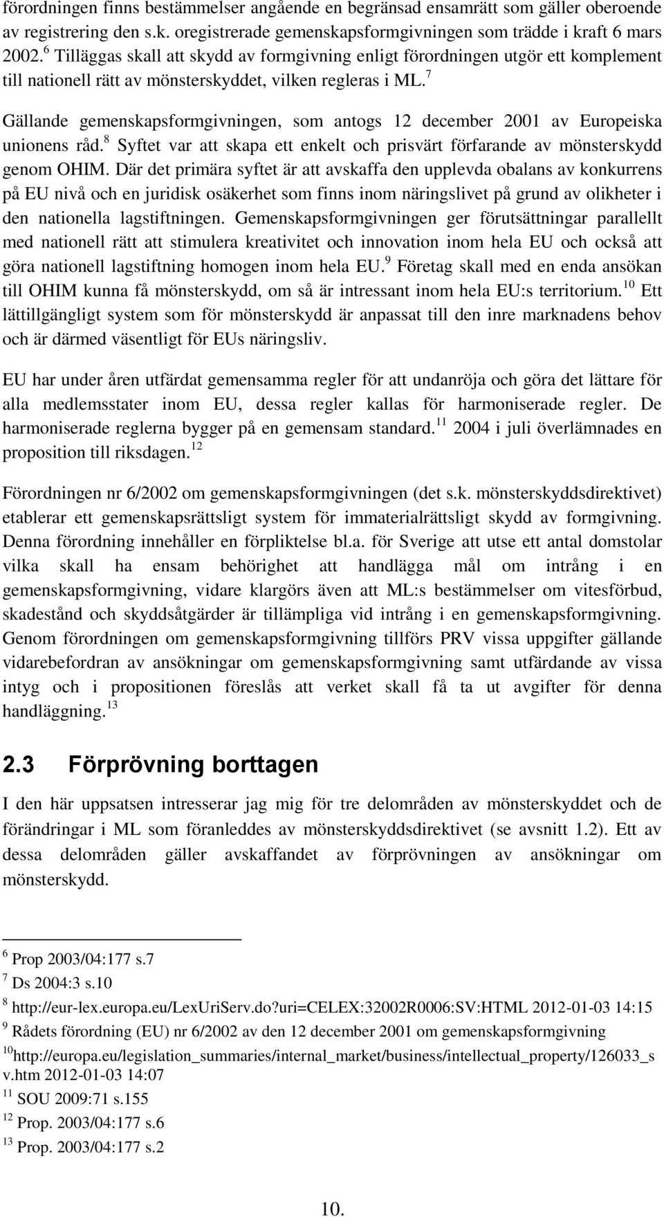 7 Gällande gemenskapsformgivningen, som antogs 12 december 2001 av Europeiska unionens råd. 8 Syftet var att skapa ett enkelt och prisvärt förfarande av mönsterskydd genom OHIM.