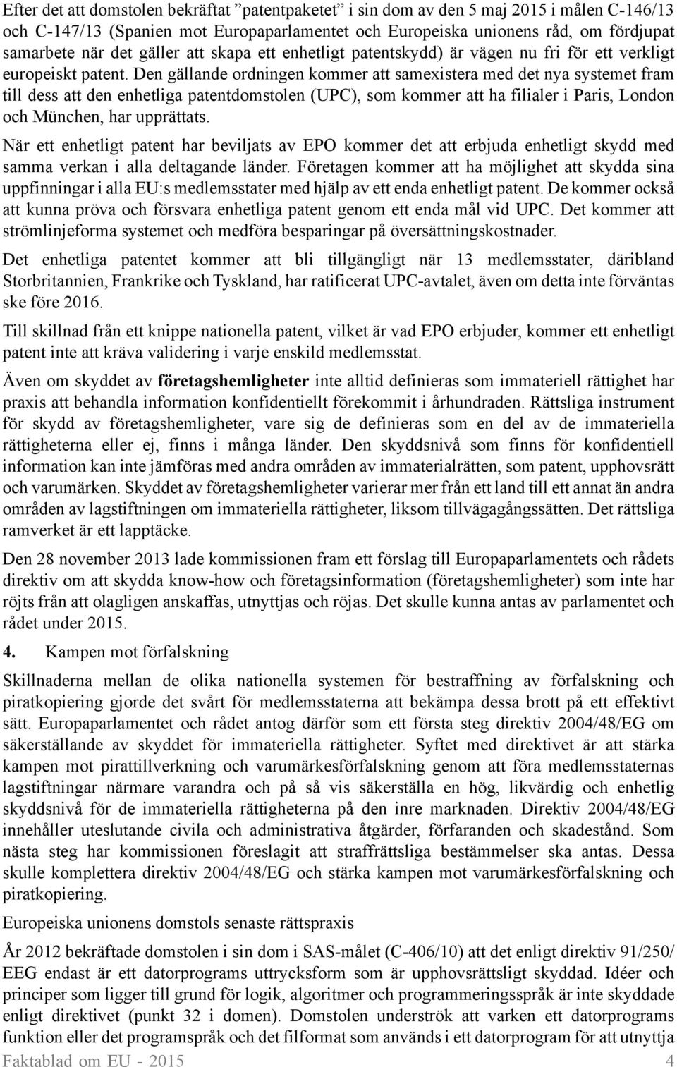 Den gällande ordningen kommer att samexistera med det nya systemet fram till dess att den enhetliga patentdomstolen (UPC), som kommer att ha filialer i Paris, London och München, har upprättats.