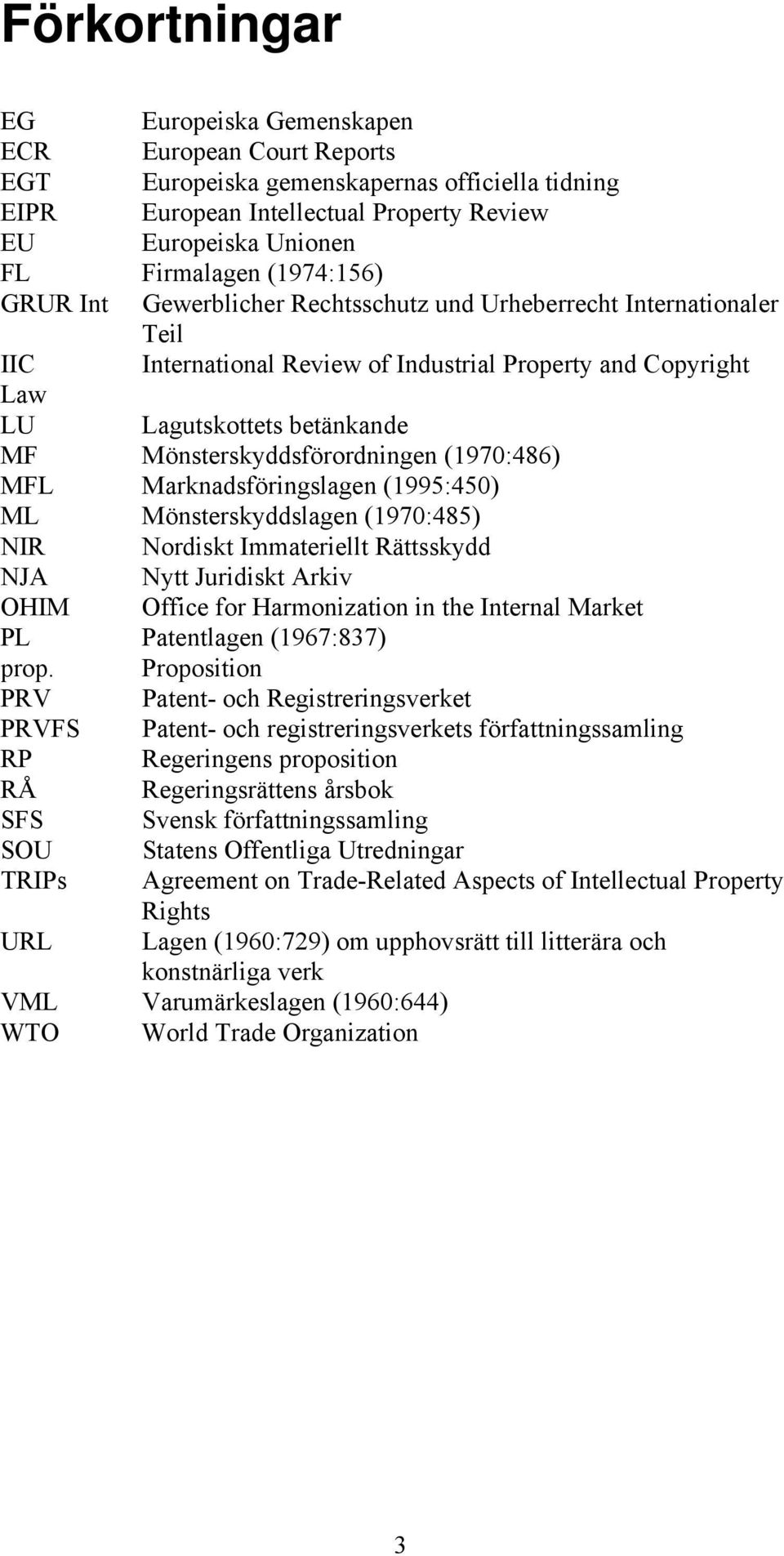 Mönsterskyddsförordningen (1970:486) MFL Marknadsföringslagen (1995:450) ML Mönsterskyddslagen (1970:485) NIR Nordiskt Immateriellt Rättsskydd NJA Nytt Juridiskt Arkiv OHIM Office for Harmonization