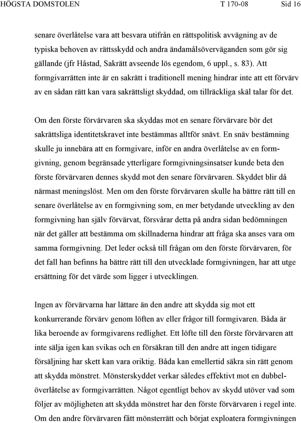 Att formgivarrätten inte är en sakrätt i traditionell mening hindrar inte att ett förvärv av en sådan rätt kan vara sakrättsligt skyddad, om tillräckliga skäl talar för det.