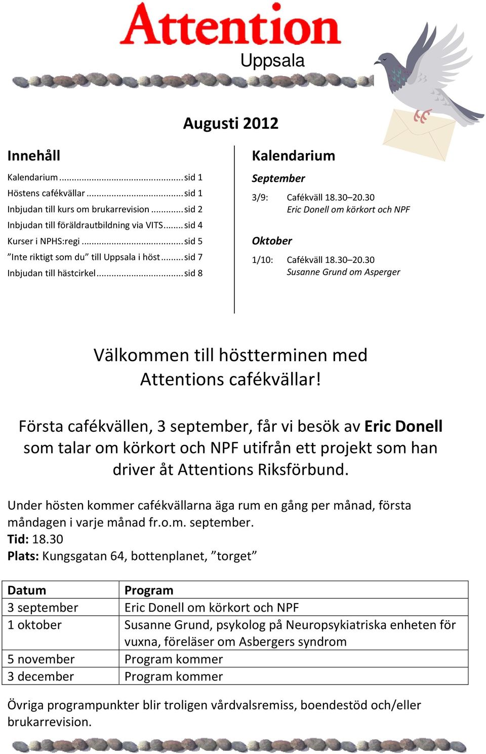 30 20.30 Susanne Grund om Asperger Välkommen till höstterminen med Attentions cafékvällar!