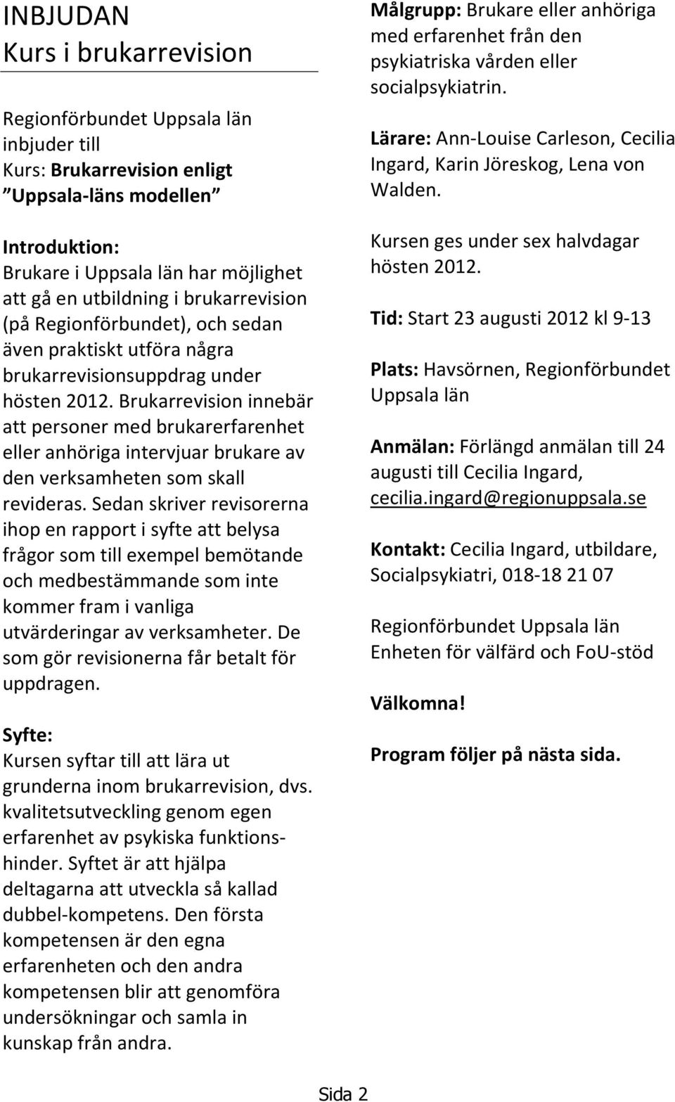 Brukarrevision innebär att personer med brukarerfarenhet eller anhöriga intervjuar brukare av den verksamheten som skall revideras.