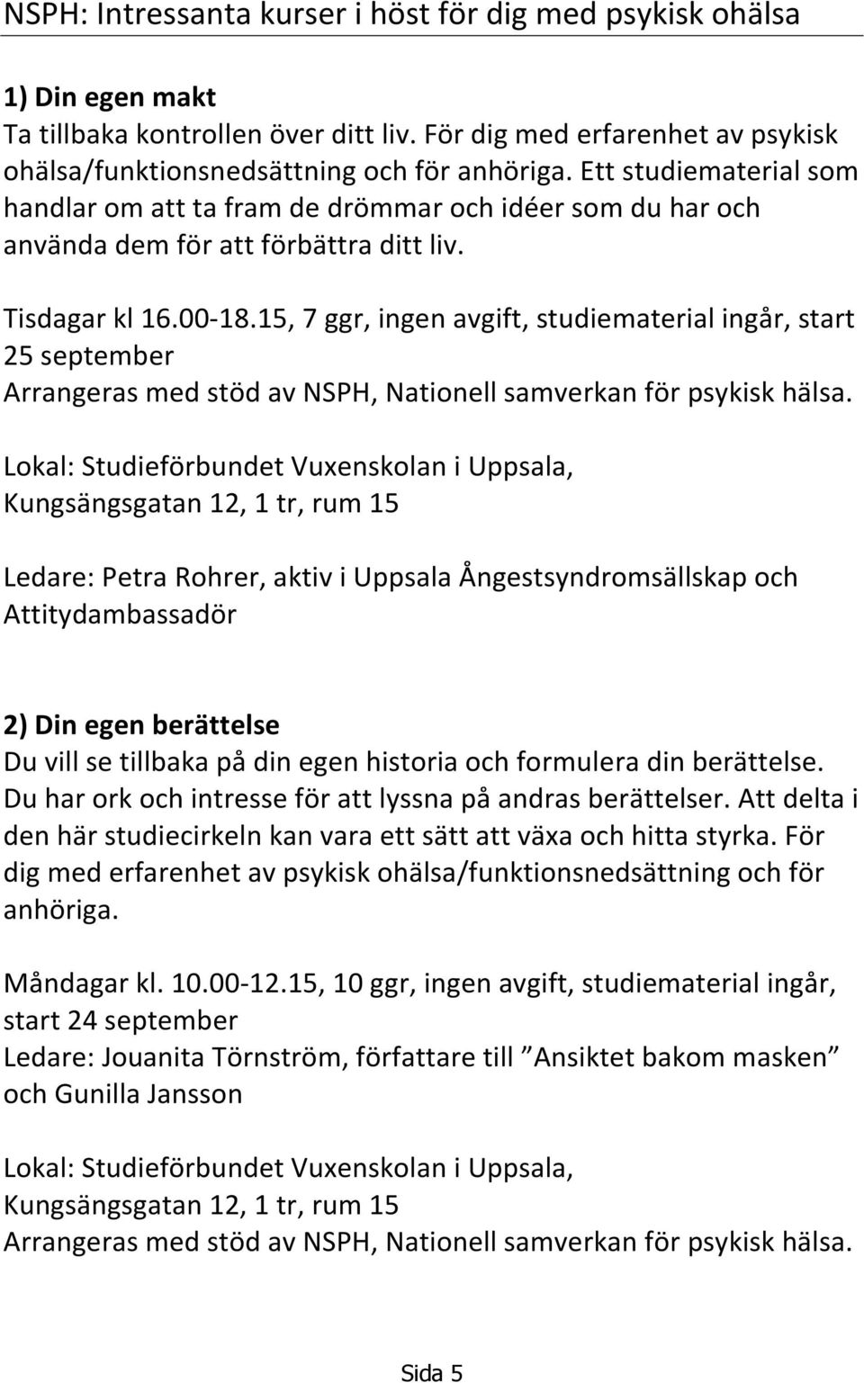 15, 7 ggr, ingen avgift, studiematerial ingår, start 25 september Arrangeras med stöd av NSPH, Nationell samverkan för psykisk hälsa.