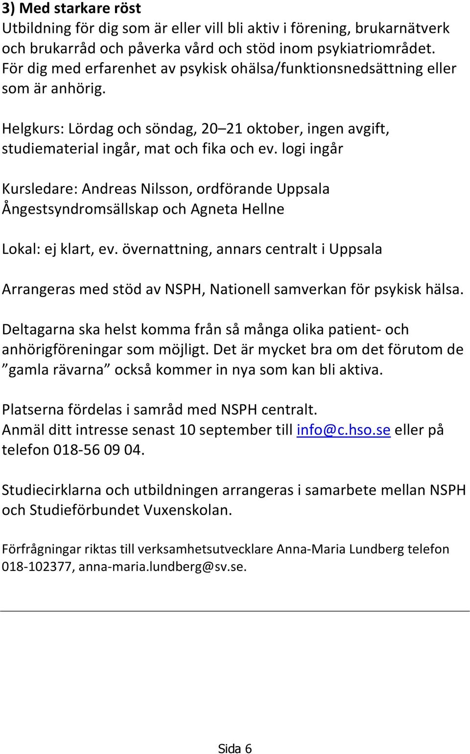 logi ingår Kursledare: Andreas Nilsson, ordförande Uppsala Ångestsyndromsällskap och Agneta Hellne Lokal: ej klart, ev.
