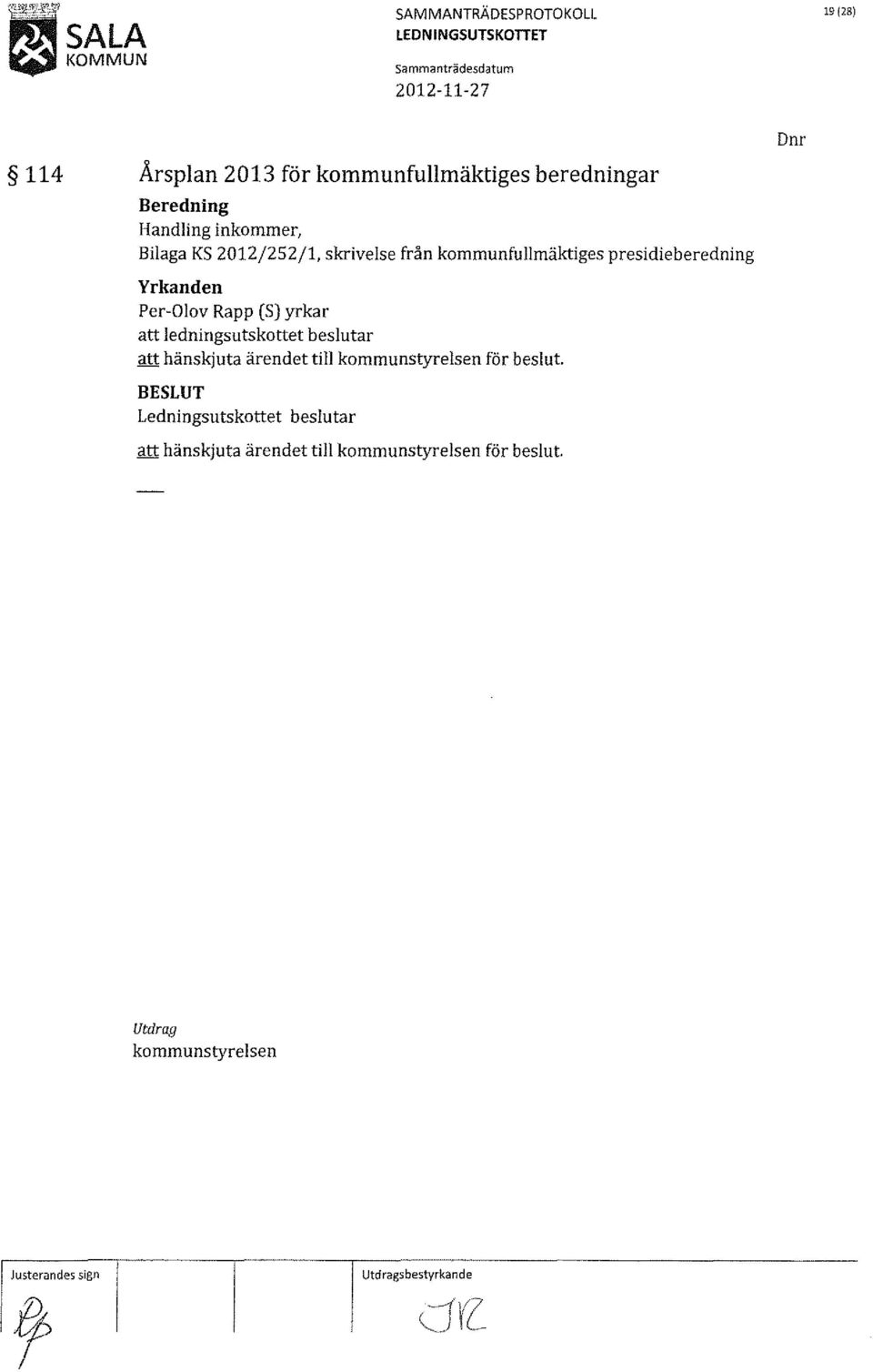 Per-Olov Rapp (S) yrkar att ledningsutskottet beslutar att hänskjuta ärendet till kommunstyrelsen för beslut.