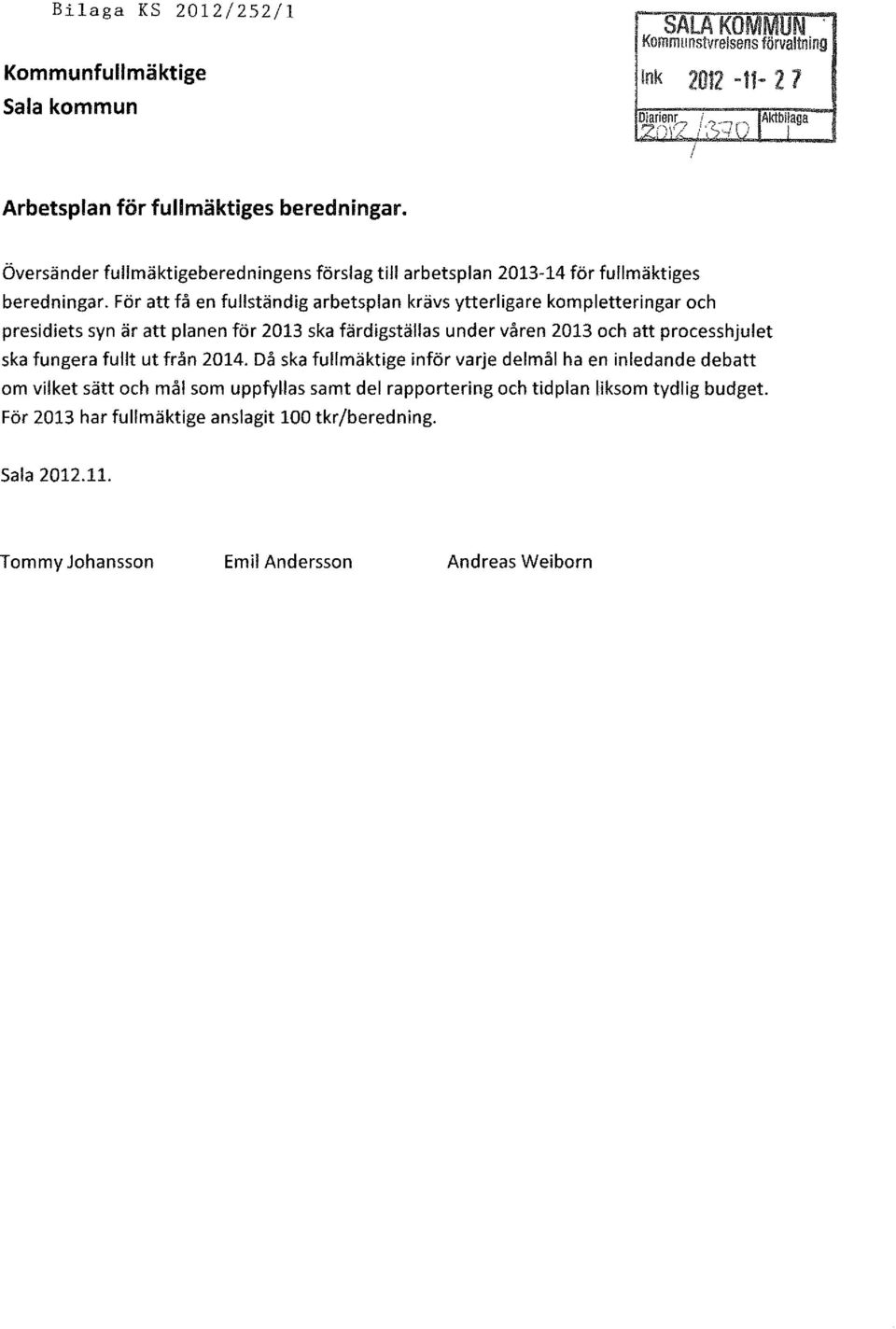 För att få en fullständig arbetsplan krävs ytterligare kompletteringar och presidiets syn är att planen för 2013 ska färdigställas under våren 2013 och att processhjulet ska