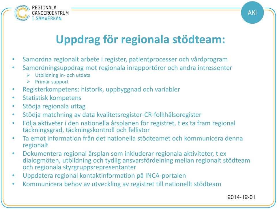 nationella årsplanen för registret, t ex ta fram regional täckningsgrad, täckningskontroll och fellistor Ta emot information från det nationella stödteamet och kommunicera denna regionalt Dokumentera