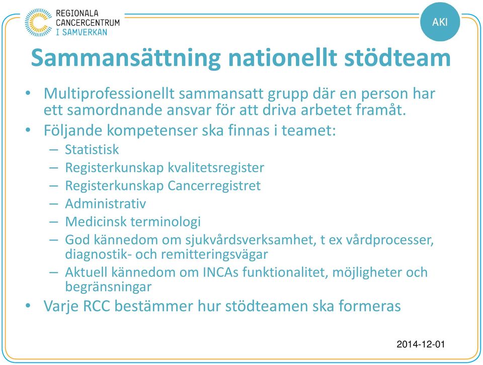 Följande kompetenser ska finnas i teamet: Statistisk Registerkunskap kvalitetsregister Registerkunskap Cancerregistret