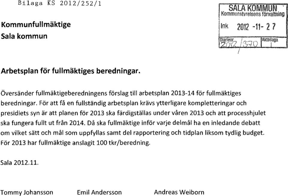 För att få en fullständig arbetsplan krävs ytterligare kompletteringar och presidiets syn är att planen för 2013 ska färdigställas under våren 2013 och att processhjulet ska