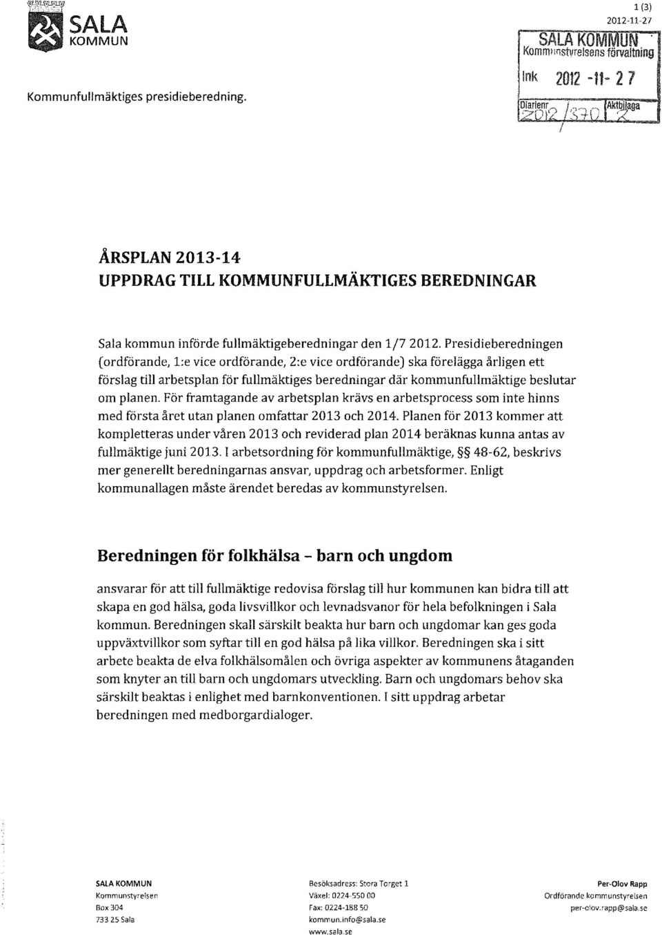 Presidieberedningen (ordförande, 1:e vice ordförande, 2:e vice ordförande) ska förelägga årligen ett förslag till arbetsplan för fullmäktiges beredningar där kommunfullmäktige beslutar om planen.