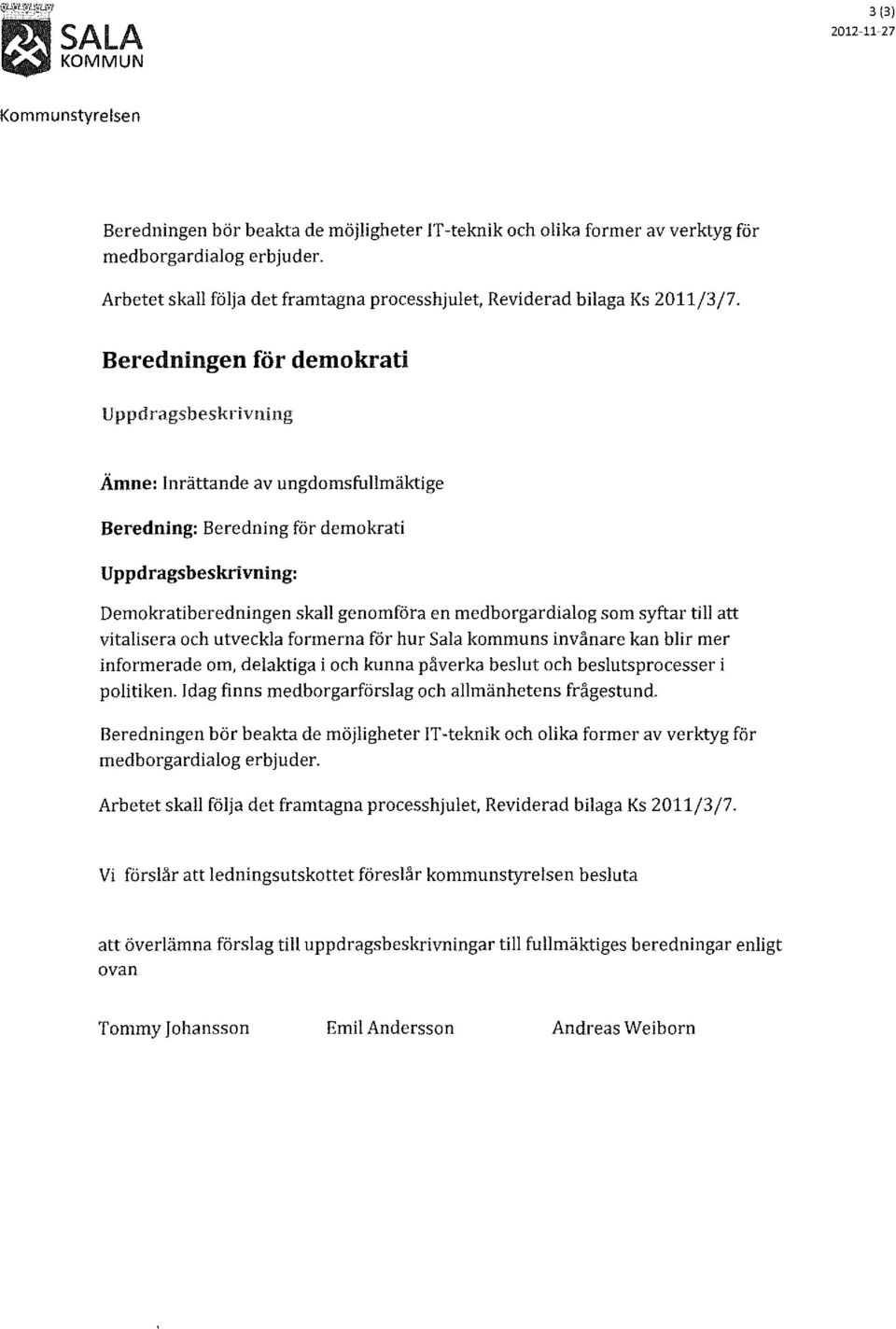 som syftar till att vitalisera och utveckla formerna för hur Sala kommuns invånare kan blir mer informerade om, delaktiga i och kunna påverka beslut och beslutsprocesser i politiken.