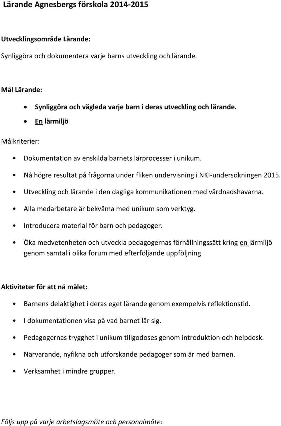 Nå högre resultat på frågorna under fliken undervisning i NKI-undersökningen 2015. Utveckling och lärande i den dagliga kommunikationen med vårdnadshavarna.