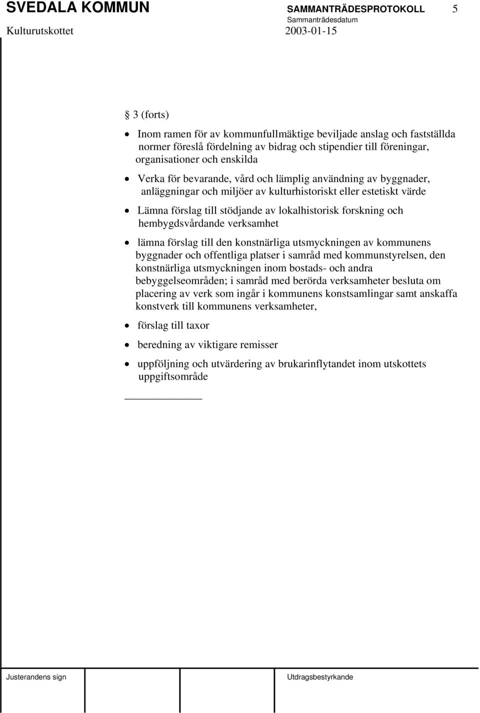 lokalhistorisk forskning och hembygdsvårdande verksamhet lämna förslag till den konstnärliga utsmyckningen av kommunens byggnader och offentliga platser i samråd med kommunstyrelsen, den konstnärliga