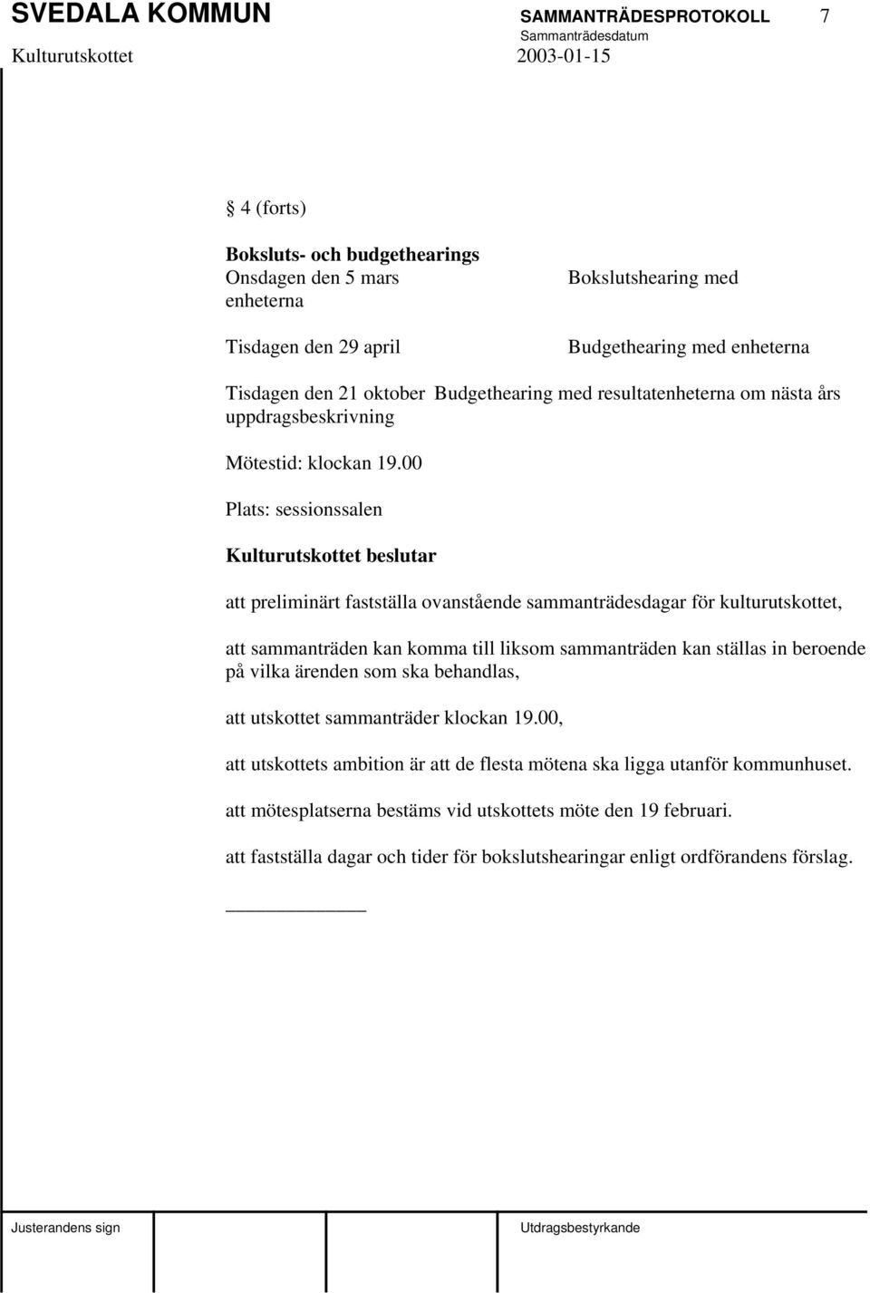 00 Plats: sessionssalen Kulturutskottet beslutar att preliminärt fastställa ovanstående sammanträdesdagar för kulturutskottet, att sammanträden kan komma till liksom sammanträden kan ställas in