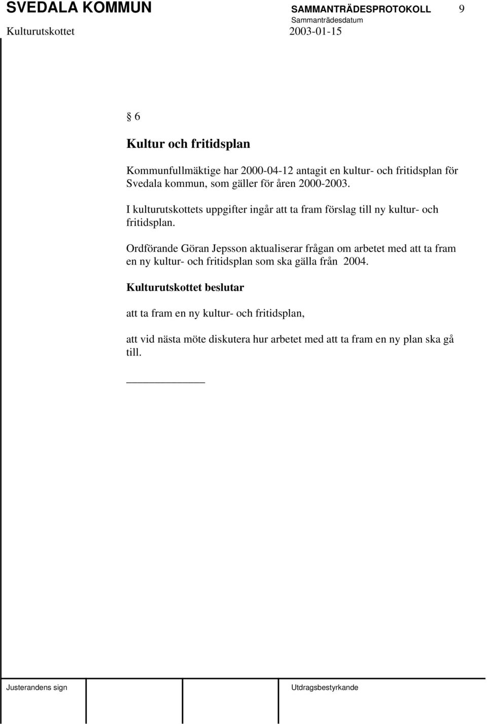 Ordförande Göran Jepsson aktualiserar frågan om arbetet med att ta fram en ny kultur- och fritidsplan som ska gälla från 2004.