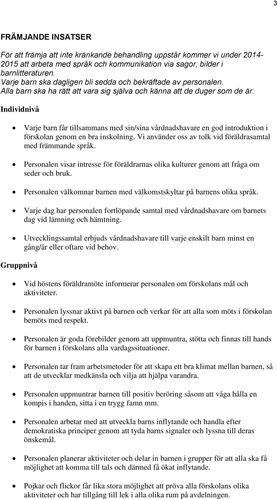 Individnivå Varje barn får tillsammans med sin/sina vårdnadshavare en god introduktion i förskolan genom en bra inskolning. Vi använder oss av tolk vid föräldrasamtal med främmande språk.