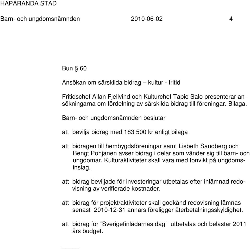 att bevilja bidrag med 183 500 kr enligt bilaga att bidragen till hembygdsföreningar samt Lisbeth Sandberg och Bengt Pohjanen avser bidrag i delar som vänder sig till barn- och ungdomar.