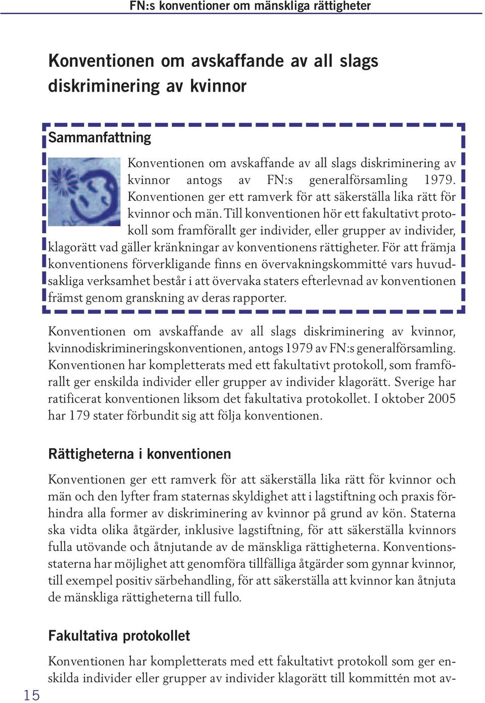 Till konventionen hör ett fakultativt protokoll som framförallt ger individer, eller grupper av individer, klagorätt vad gäller kränkningar av konventionens rättigheter.