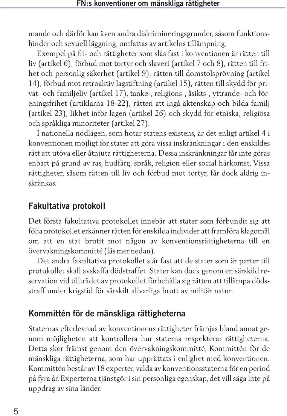 rätten till domstolsprövning (artikel 14), förbud mot retroaktiv lagstiftning (artikel 15), rätten till skydd för privat- och familjeliv (artikel 17), tanke-, religions-, åsikts-, yttrande- och