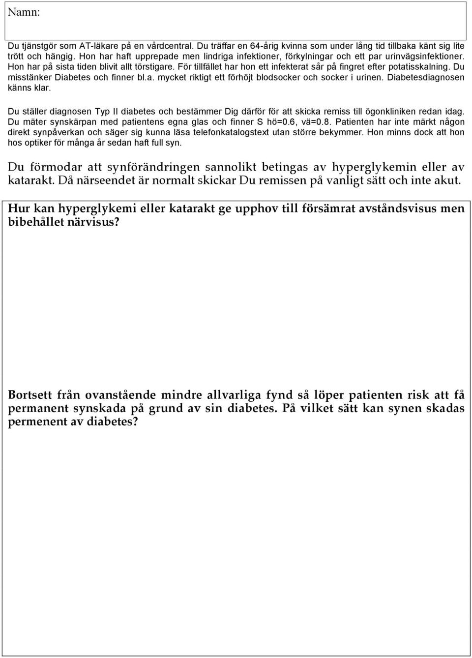 För tillfället har hon ett infekterat sår på fingret efter potatisskalning. Du misstänker Diabetes och finner bl.a. mycket riktigt ett förhöjt blodsocker och socker i urinen.