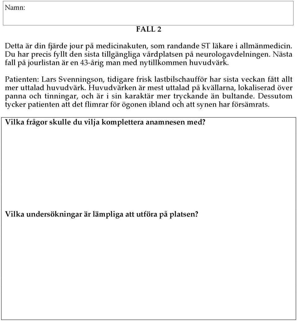 Patienten: Lars Svenningson, tidigare frisk lastbilschaufför har sista veckan fått allt mer uttalad huvudvärk.