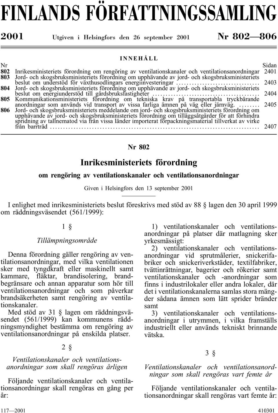 .. 2403 804 Jord- och skogsbruksministeriets förordning om upphävande av jord- och skogsbruksministeriets beslut om energiunderstöd till gårdsbruksfastigheter.