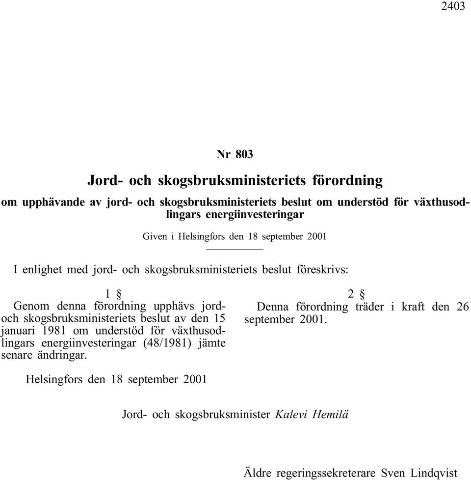 upphävs jordoch skogsbruksministeriets beslut av den 15 januari 1981 om understöd för växthusodlingars energiinvesteringar (48/1981) jämte senare ändringar.