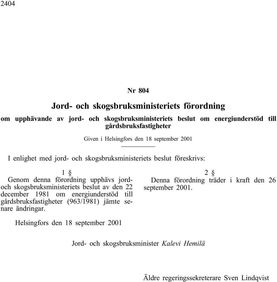 förordning upphävs jordoch skogsbruksministeriets beslut av den 22 december 1981 om energiunderstöd till gårdsbruksfastigheter (963/1981) jämte senare