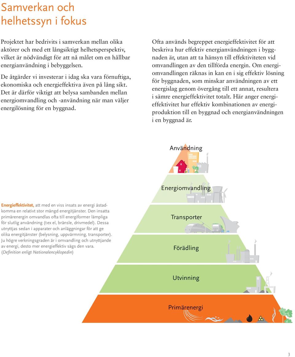Det är därför viktigt att belysa sambanden mellan energiomvandling och -användning när man väljer energilösning för en byggnad.