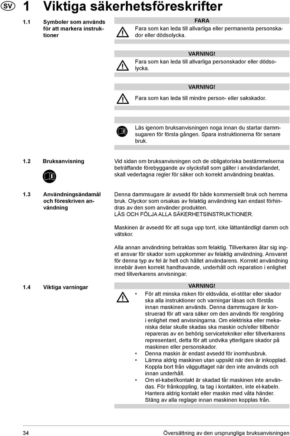 Läs igenom bruksanvisningen noga innan du startar dammsugaren för första gången. Spara instruktionerna för senare bruk. 1.