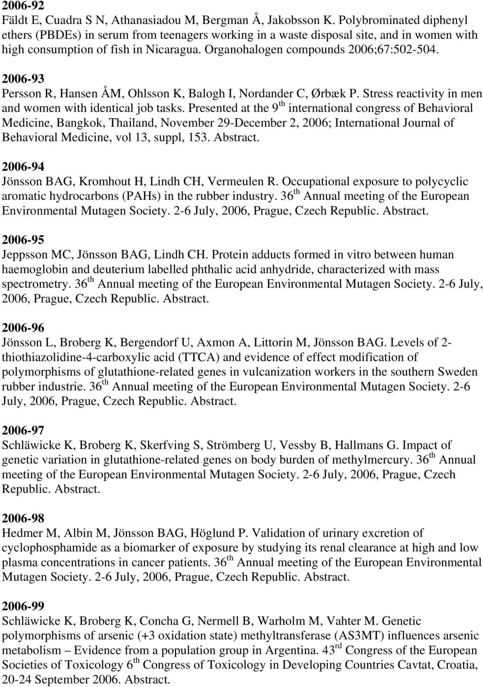 2006-93 Persson R, Hansen ÅM, Ohlsson K, Balogh I, Nordander C, Ørbæk P. Stress reactivity in men and women with identical job tasks.