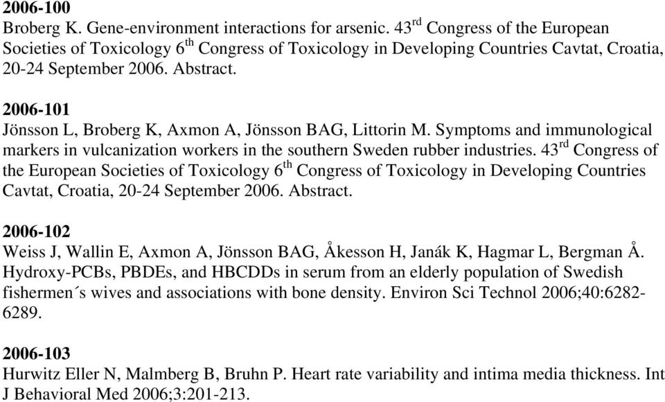 2006-101 Jönsson L, Broberg K, Axmon A, Jönsson BAG, Littorin M. Symptoms and immunological markers in vulcanization workers in the southern Sweden rubber industries.