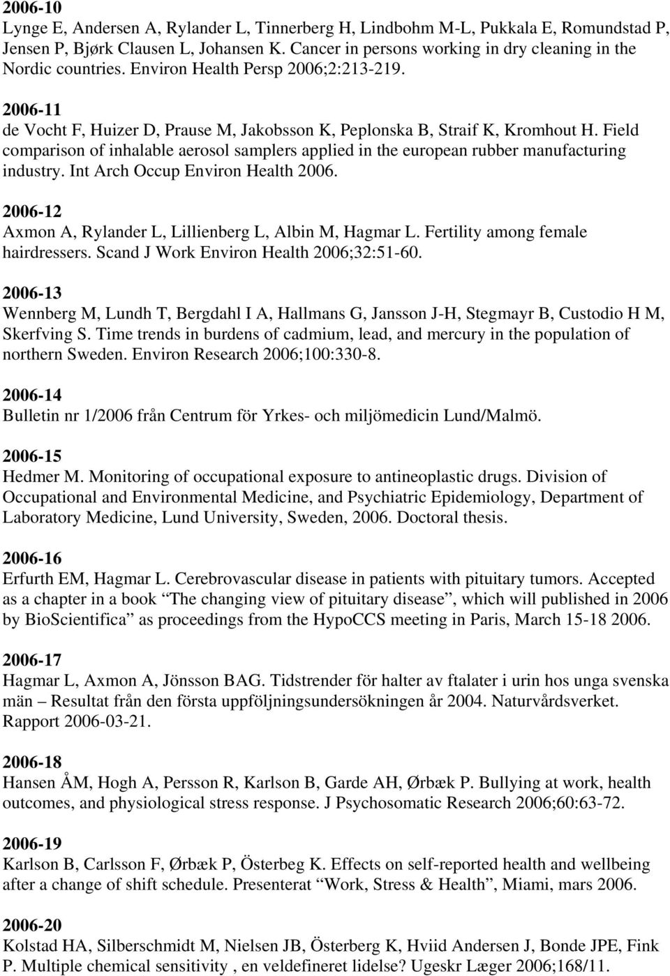 Field comparison of inhalable aerosol samplers applied in the european rubber manufacturing industry. Int Arch Occup Environ Health 2006. 2006-12 Axmon A, Rylander L, Lillienberg L, Albin M, Hagmar L.