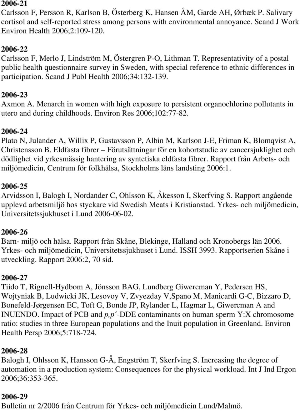 Representativity of a postal public health questionnaire survey in Sweden, with special reference to ethnic differences in participation. Scand J Publ Health 2006;34:132-139. 2006-23 Axmon A.