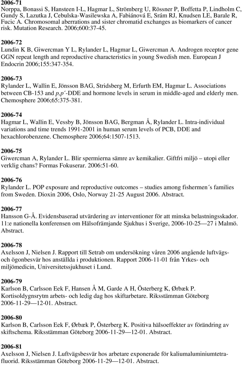 Androgen receptor gene GGN repeat length and reproductive characteristics in young Swedish men. European J Endocrin 2006;155:347-354.