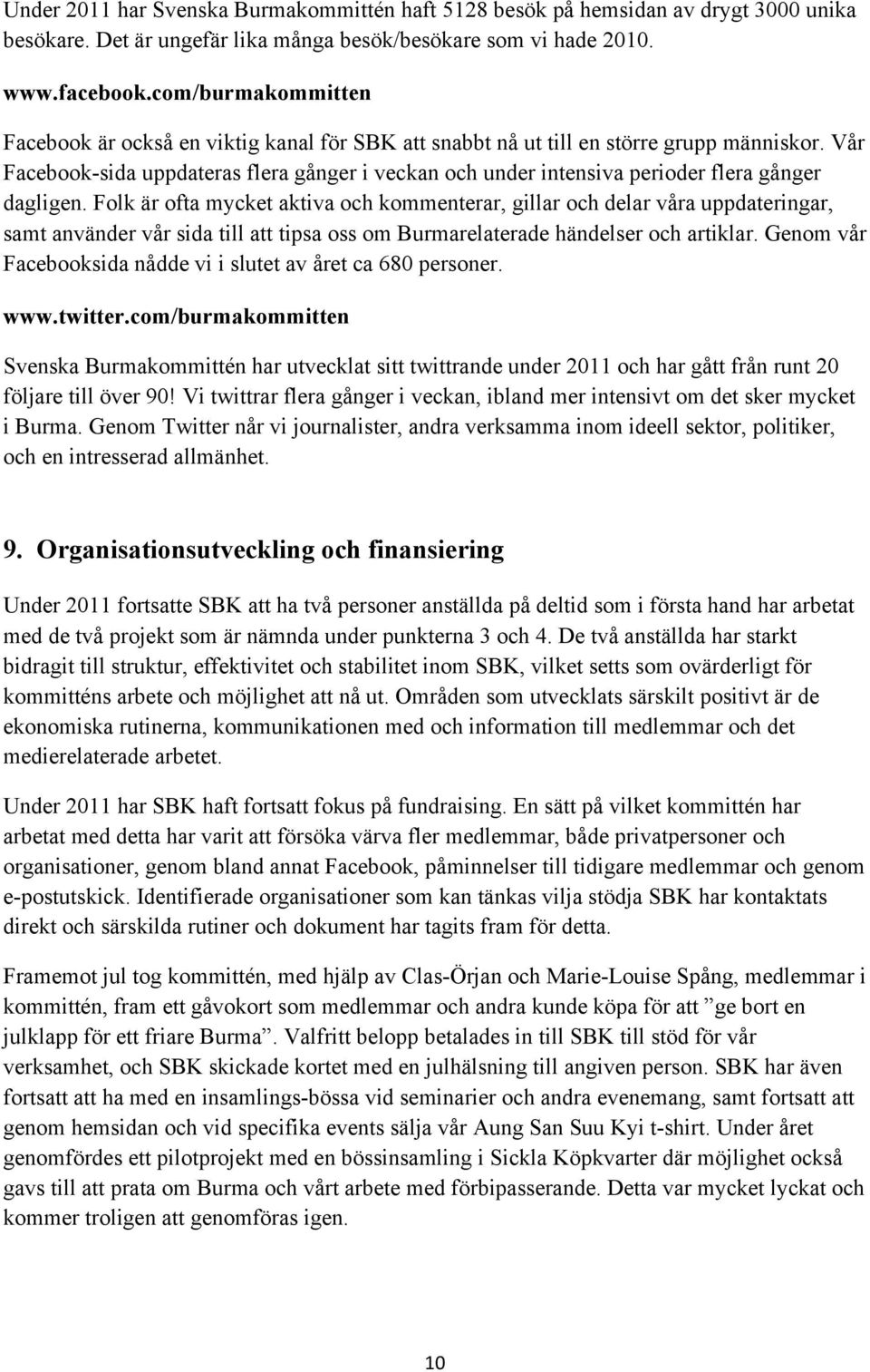Vår Facebook-sida uppdateras flera gånger i veckan och under intensiva perioder flera gånger dagligen.
