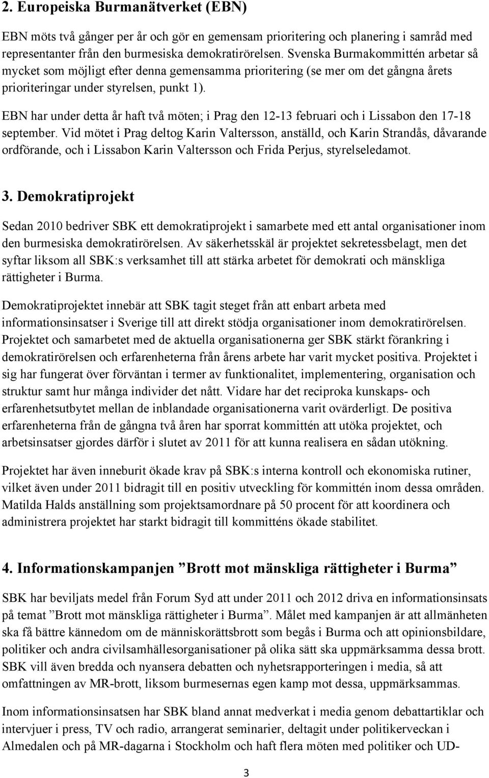 EBN har under detta år haft två möten; i Prag den 12-13 februari och i Lissabon den 17-18 september.