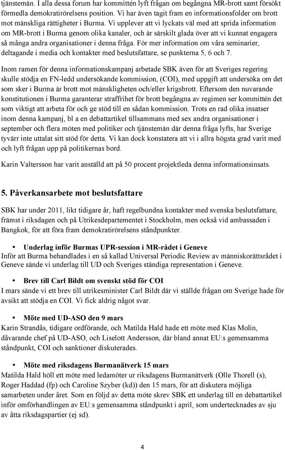 Vi upplever att vi lyckats väl med att sprida information om MR-brott i Burma genom olika kanaler, och är särskilt glada över att vi kunnat engagera så många andra organisationer i denna fråga.