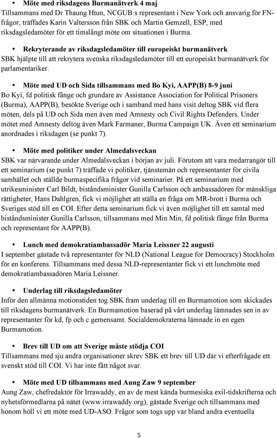 Rekryterande av riksdagsledamöter till europeiskt burmanätverk SBK hjälpte till att rekrytera svenska riksdagsledamöter till ett europeiskt burmanätverk för parlamentariker.