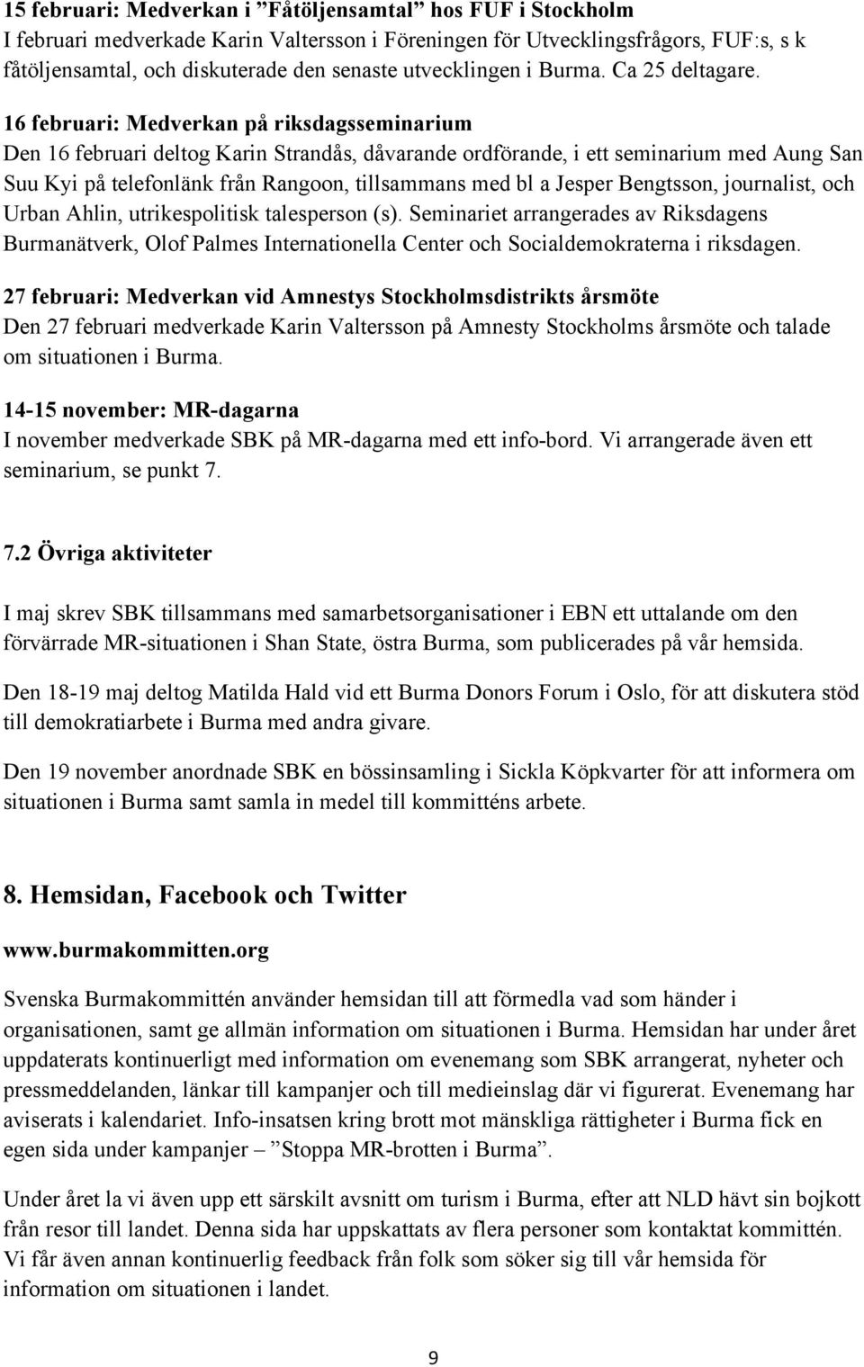 16 februari: Medverkan på riksdagsseminarium Den 16 februari deltog Karin Strandås, dåvarande ordförande, i ett seminarium med Aung San Suu Kyi på telefonlänk från Rangoon, tillsammans med bl a