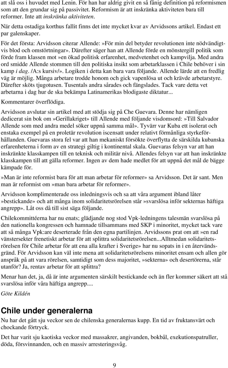 För det första: Arvidsson citerar Allende:»För min del betyder revolutionen inte nödvändigtvis blod och omstörtningar».