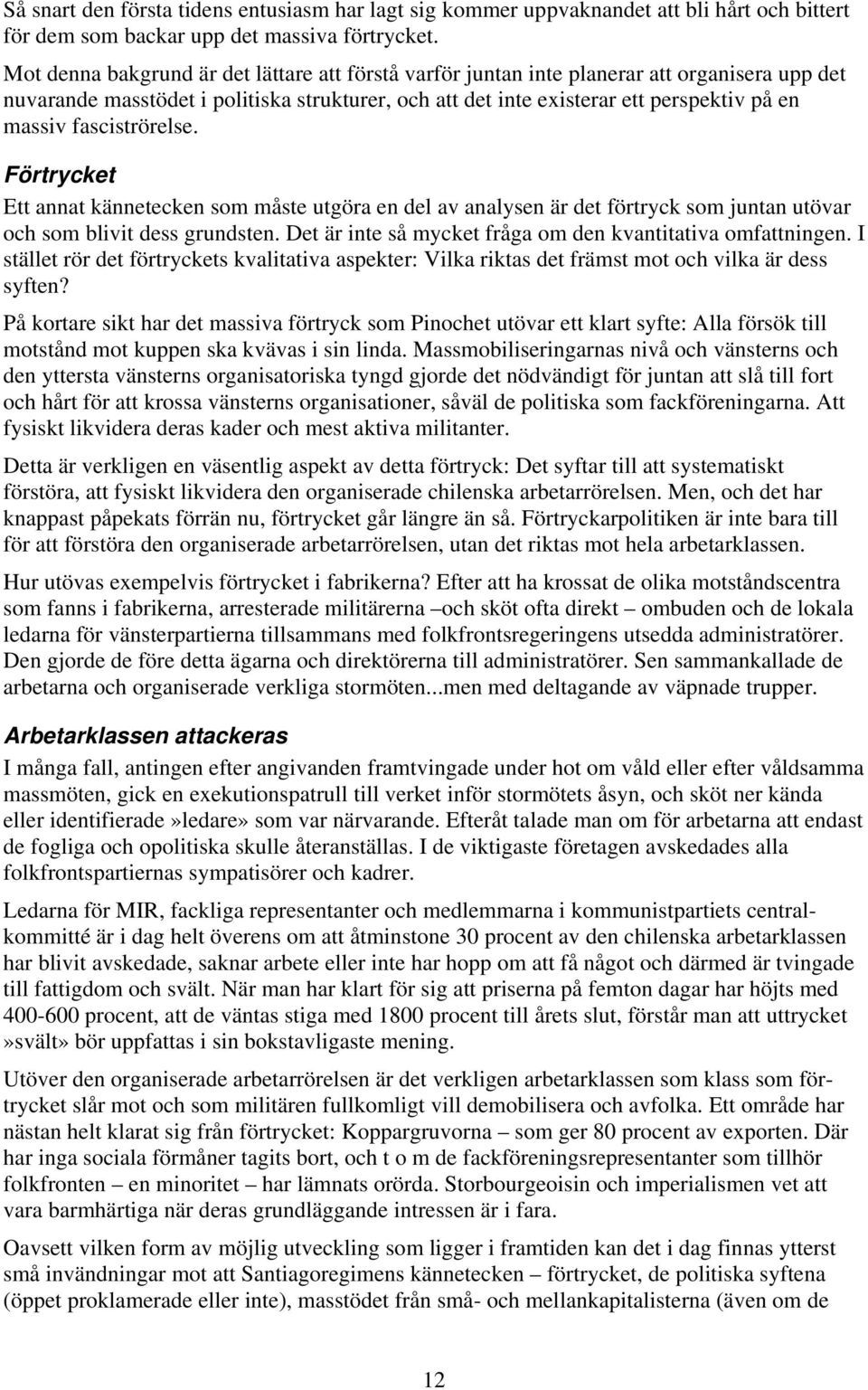 fasciströrelse. Förtrycket Ett annat kännetecken som måste utgöra en del av analysen är det förtryck som juntan utövar och som blivit dess grundsten.
