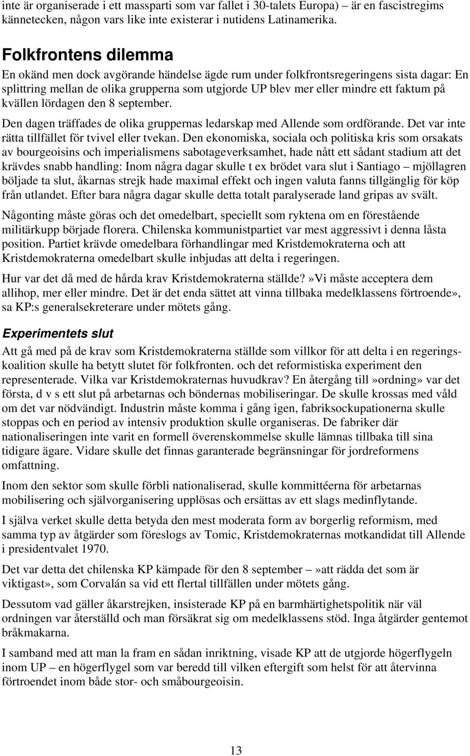 kvällen lördagen den 8 september. Den dagen träffades de olika gruppernas ledarskap med Allende som ordförande. Det var inte rätta tillfället för tvivel eller tvekan.
