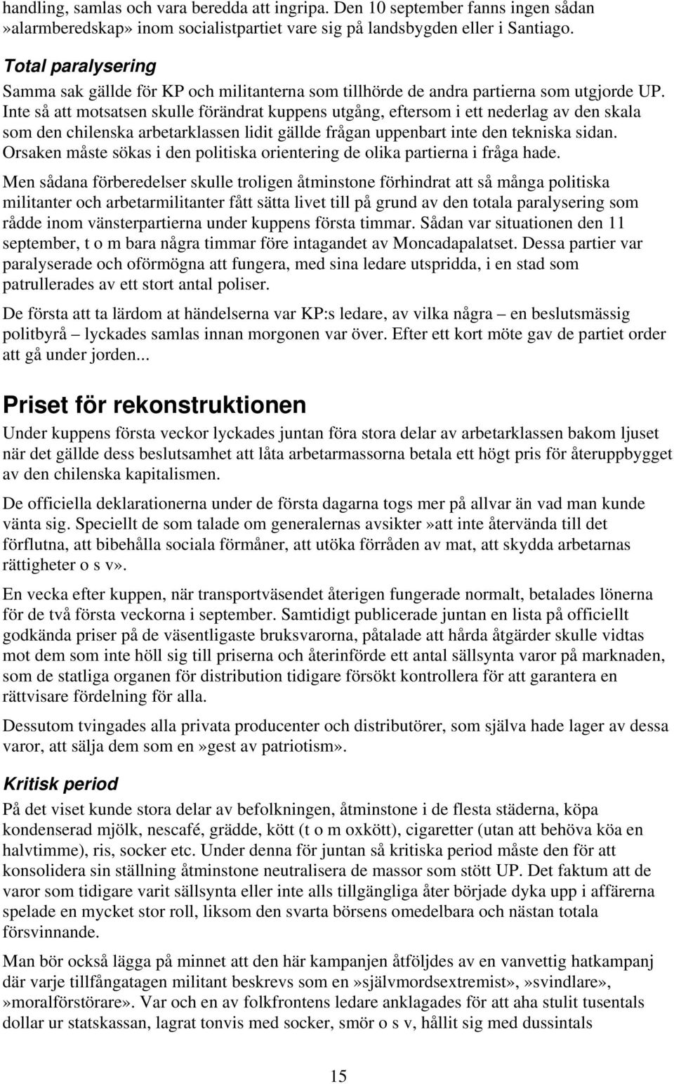 Inte så att motsatsen skulle förändrat kuppens utgång, eftersom i ett nederlag av den skala som den chilenska arbetarklassen lidit gällde frågan uppenbart inte den tekniska sidan.