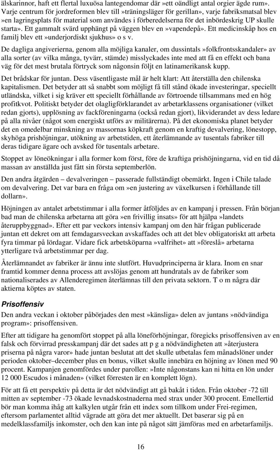 Ett gammalt svärd upphängt på väggen blev en»vapendepå». Ett medicinskåp hos en familj blev ett»underjordiskt sjukhus» o s v.